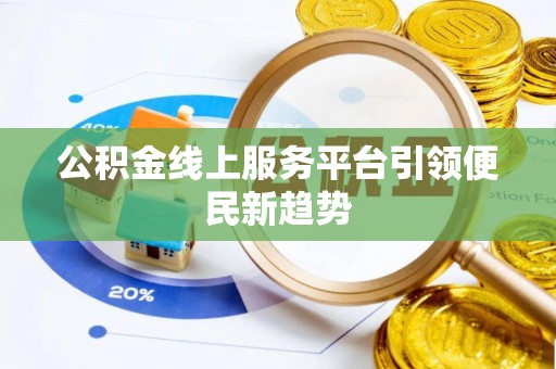兴义公积金线上服务平台引领便民新趋势
