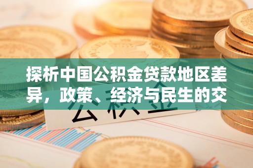 兴义探析中国公积金贷款地区差异，政策、经济与民生的交织影响