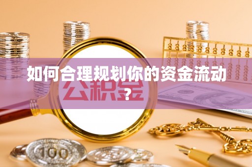 兴义如何合理规划你的资金流动？