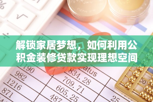 兴义解锁家居梦想，如何利用公积金装修贷款实现理想空间