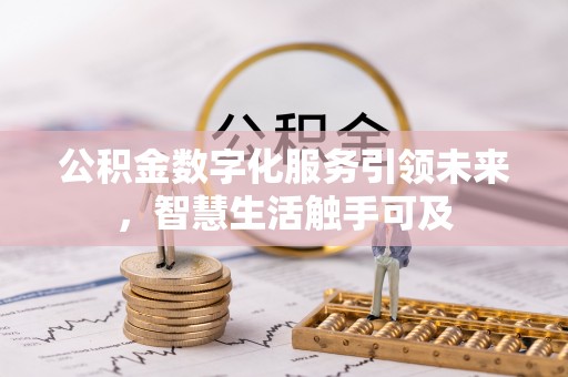兴义公积金数字化服务引领未来，智慧生活触手可及