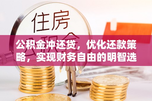兴义公积金冲还贷，优化还款策略，实现财务自由的明智选择