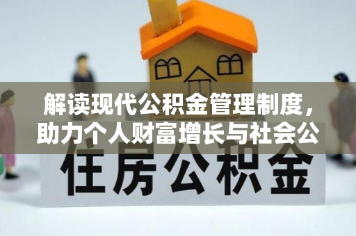 兴义解读现代公积金管理制度，助力个人财富增长与社会公平