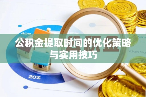兴义公积金提取时间的优化策略与实用技巧