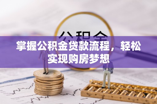 兴义掌握公积金贷款流程，轻松实现购房梦想