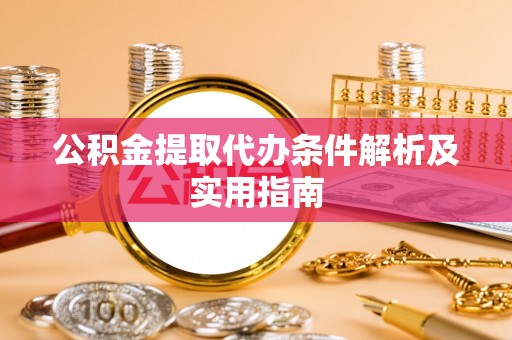 兴义公积金提取代办条件解析及实用指南