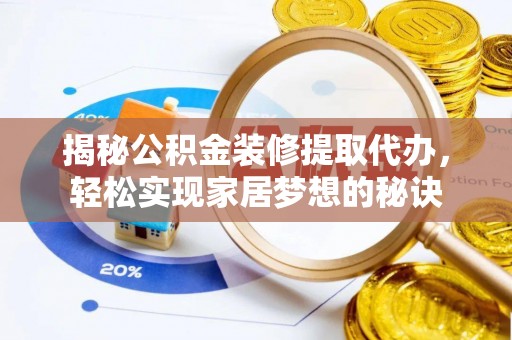 兴义揭秘公积金装修提取代办，轻松实现家居梦想的秘诀