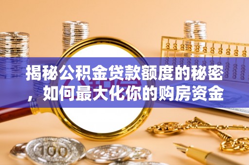 兴义揭秘公积金贷款额度的秘密，如何最大化你的购房资金