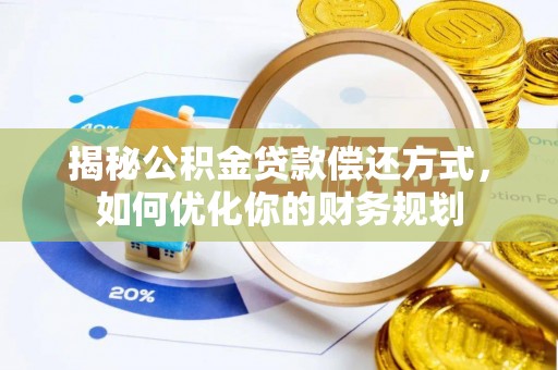 兴义揭秘公积金贷款偿还方式，如何优化你的财务规划