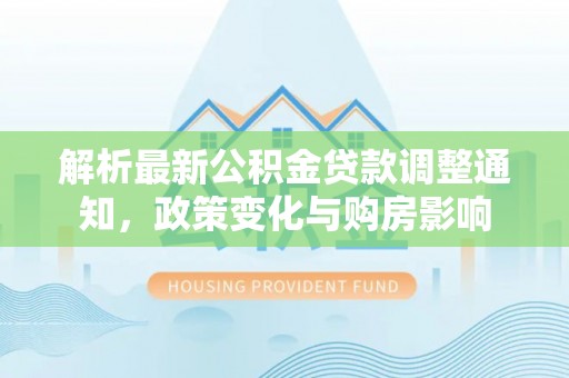 兴义解析最新公积金贷款调整通知，政策变化与购房影响