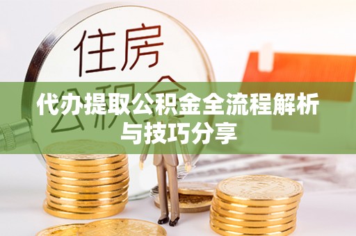 兴义代办提取公积金全流程解析与技巧分享