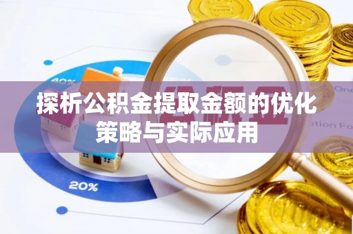 兴义探析公积金提取金额的优化策略与实际应用