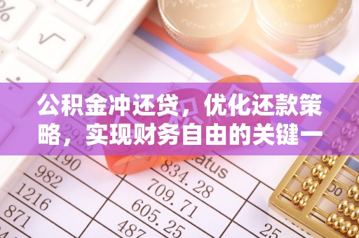 兴义公积金冲还贷，优化还款策略，实现财务自由的关键一步