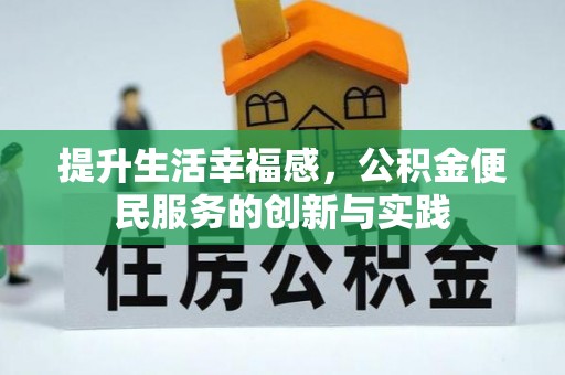 兴义提升生活幸福感，公积金便民服务的创新与实践