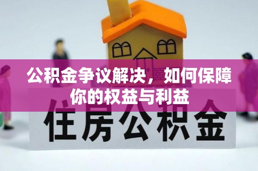 兴义公积金争议解决，如何保障你的权益与利益