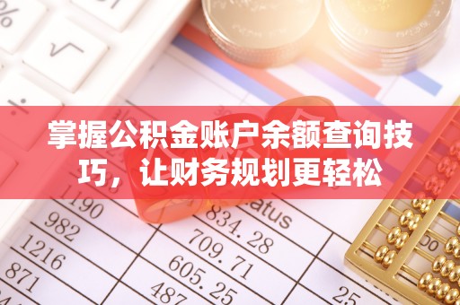 兴义掌握公积金账户余额查询技巧，让财务规划更轻松