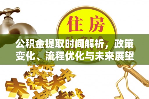 兴义公积金提取时间解析，政策变化、流程优化与未来展望