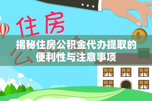 兴义揭秘住房公积金代办提取的便利性与注意事项