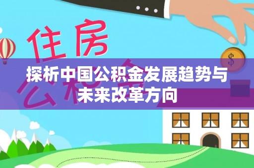 兴义探析中国公积金发展趋势与未来改革方向