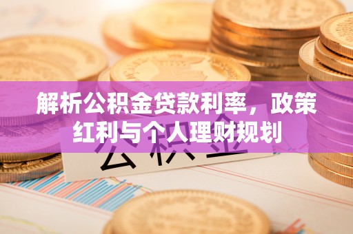 兴义解析公积金贷款利率，政策红利与个人理财规划