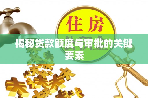 兴义揭秘贷款额度与审批的关键要素