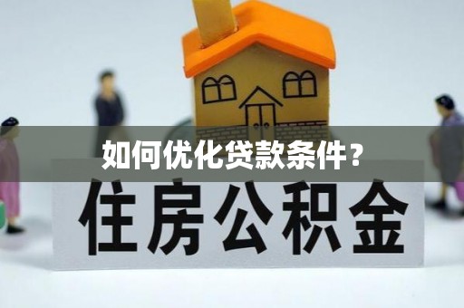兴义如何优化贷款条件？