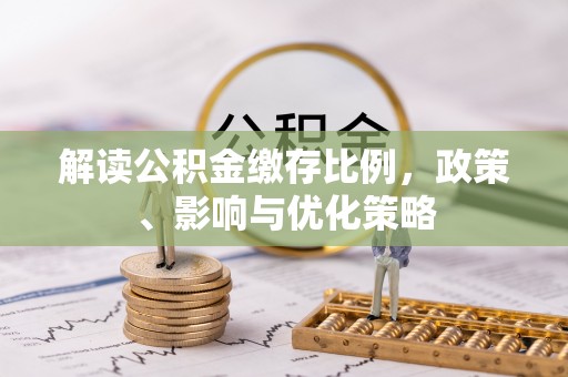 兴义解读公积金缴存比例，政策、影响与优化策略