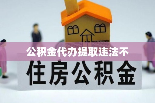 兴义公积金代办提取违法不