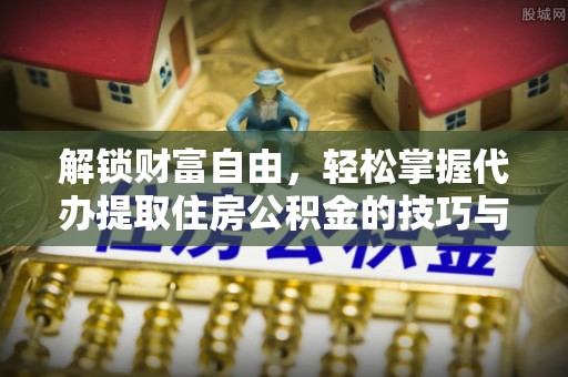 兴义解锁财富自由，轻松掌握代办提取住房公积金的技巧与攻略