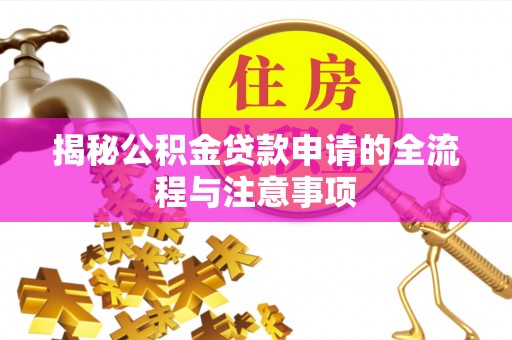 兴义揭秘公积金贷款申请的全流程与注意事项