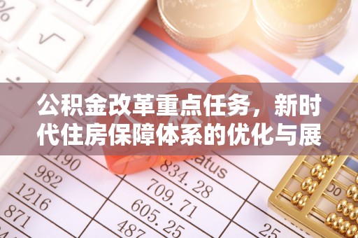 兴义公积金改革重点任务，新时代住房保障体系的优化与展望