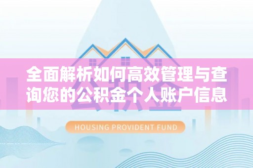 兴义全面解析如何高效管理与查询您的公积金个人账户信息