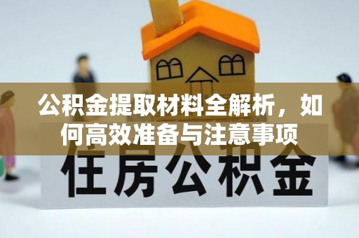 兴义公积金提取材料全解析，如何高效准备与注意事项