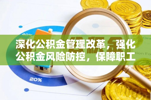 兴义深化公积金管理改革，强化公积金风险防控，保障职工权益