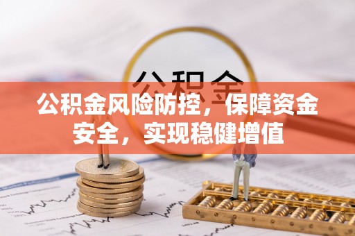 兴义公积金风险防控，保障资金安全，实现稳健增值