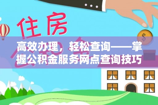 兴义高效办理，轻松查询——掌握公积金服务网点查询技巧