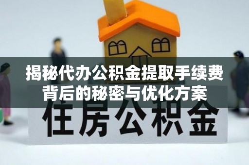 兴义揭秘代办公积金提取手续费背后的秘密与优化方案