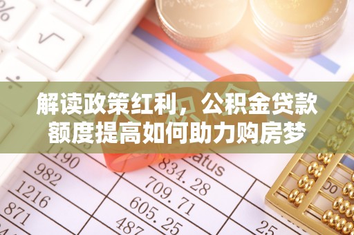 兴义解读政策红利，公积金贷款额度提高如何助力购房梦