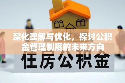兴义深化理解与优化，探讨公积金管理制度的未来方向