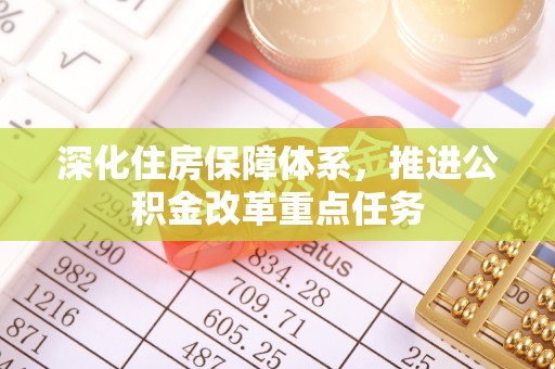 兴义深化住房保障体系，推进公积金改革重点任务