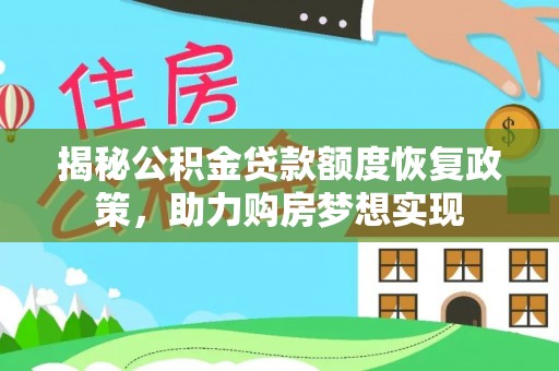 兴义揭秘公积金贷款额度恢复政策，助力购房梦想实现