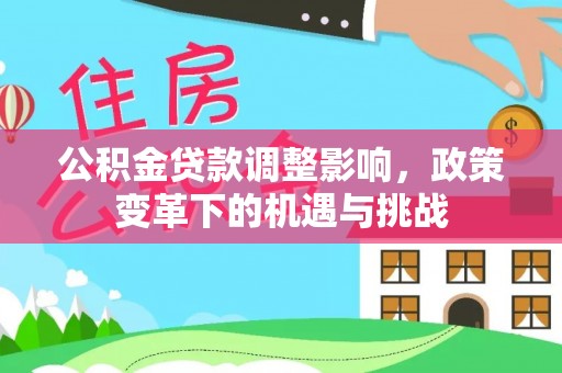 兴义公积金贷款调整影响，政策变革下的机遇与挑战