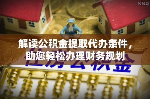 兴义解读公积金提取代办条件，助您轻松办理财务规划