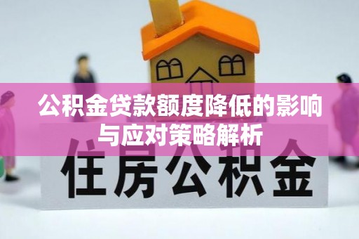 兴义公积金贷款额度降低的影响与应对策略解析