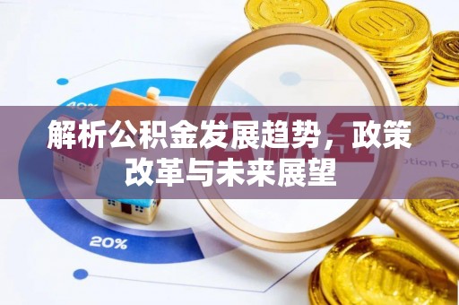 兴义解析公积金发展趋势，政策改革与未来展望