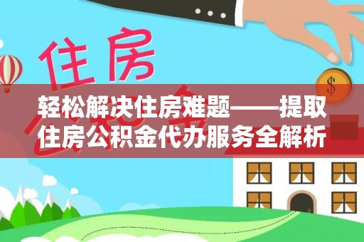 兴义轻松解决住房难题——提取住房公积金代办服务全解析