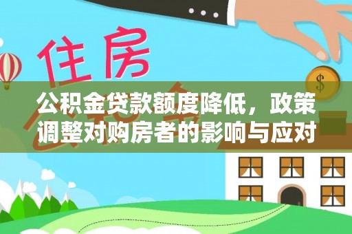 兴义公积金贷款额度降低，政策调整对购房者的影响与应对策略