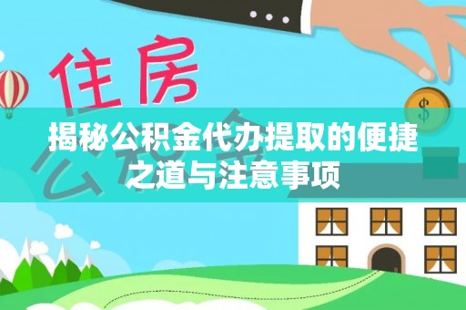 兴义揭秘公积金代办提取的便捷之道与注意事项