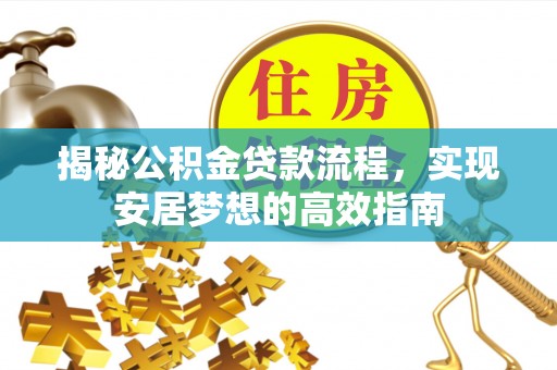 兴义揭秘公积金贷款流程，实现安居梦想的高效指南