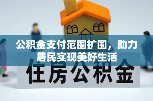兴义公积金支付范围扩围，助力居民实现美好生活